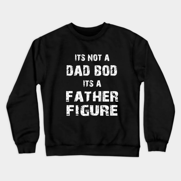 Its Not A Dad Bod Its A Father Figure Crewneck Sweatshirt by Family shirts